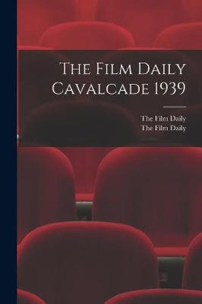 The Film Daily Cavalcade 1939 The Film Daily 9781014600561