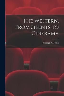 The Western, From Silents to Cinerama George N Fenin 9781014675507