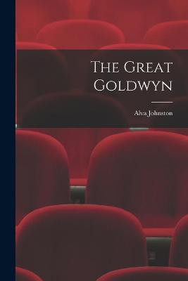 The Great Goldwyn by Alva Johnston