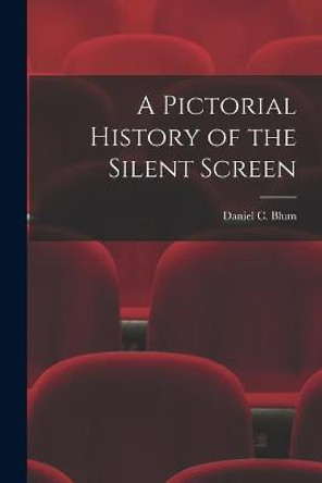 A Pictorial History of the Silent Screen Daniel C Blum 9781015283671