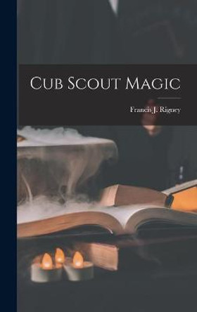 Cub Scout Magic Francis J (Francis Joseph) Rigney 9781014174505