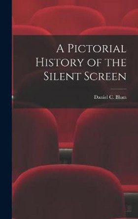 A Pictorial History of the Silent Screen Daniel C Blum 9781014387219