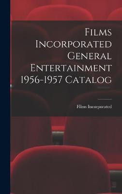 Films Incorporated General Entertainment 1956-1957 Catalog Films Incorporated 9781013689185