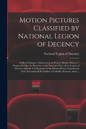 Motion Pictures Classified by National Legion of Decency: a Moral Estimate of Entertainment Feature Motion Pictures / Prepared Under the Direction of the National Office of the Legion of Decency With the Co-operation of the Motion Picture Departmen