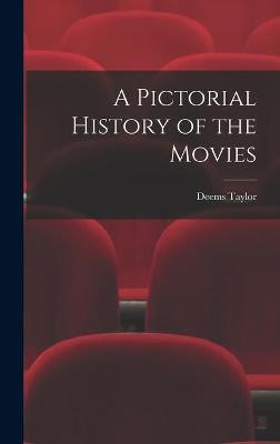 A Pictorial History of the Movies Deems 1885-1966 Taylor 9781013458057