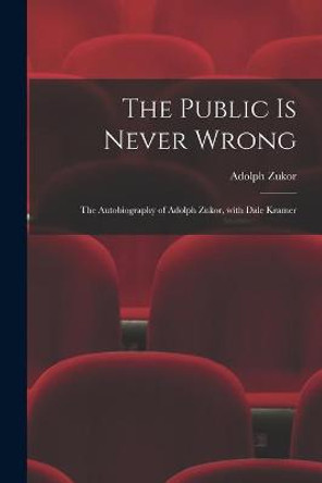 The Public is Never Wrong; the Autobiography of Adolph Zukor, With Dale Kramer Adolph 1873- Zukor 9781013902260