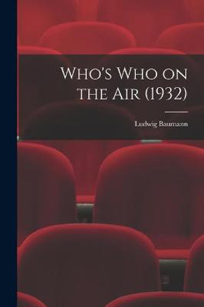 Who's Who on the Air (1932) Ludwig Baumann 9781014150509