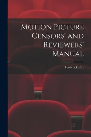 Motion Picture Censors' and Reviewers' Manual Frederick 1880-1961 Rex 9781014474544