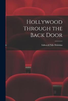 Hollywood Through the Back Door Edward Nils Holstius 9781014828859