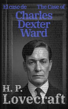 El caso de Charles Dexter Ward - The Case of Charles Dexter Ward: Texto paralelo bilingue - Bilingual edition: Ingles - Espanol / English - Spanish H. P. Lovecraft 9781915088901