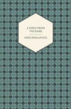 A Voice From the Dark Eden Phillpotts 9781447436539