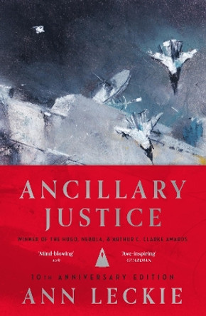Ancillary Justice: THE HUGO, NEBULA AND ARTHUR C. CLARKE AWARD WINNER Ann Leckie 9780356523842