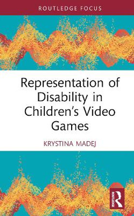 Representation of Disability in Children's Video Games Krystina Madej 9781032553887