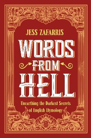 Words from Hell: Unearthing the Darkest Secrets of English Etymology Jess Zafarris 9781399808200