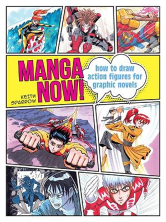 Manga Now!: How to Draw Action Figures for Graphic Novels Keith Sparrow 9781800920514