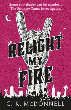 Relight My Fire: (The Stranger Times 4) C. K. McDonnell 9780857505354