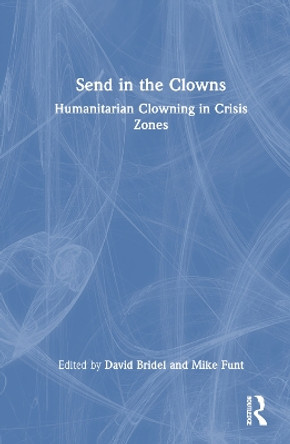 Send in the Clowns: Humanitarian Clowning in Crisis Zones David Bridel 9781032279824