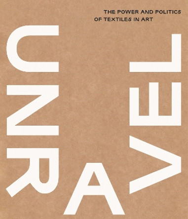 Unravel: The Power and Politics of Textiles in Art Lotte Johnson 9783791377285