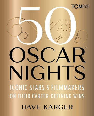 50 Oscar Nights: Iconic Stars and Filmmakers on Their Career-Defining Wins Dave Karger 9780762486328