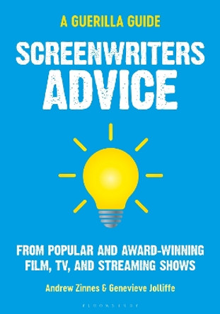 Screenwriters Advice: From Popular and Award Winning Film, TV, and Streaming Shows Andrew Zinnes (Independent Scholar, UK) 9781501363276
