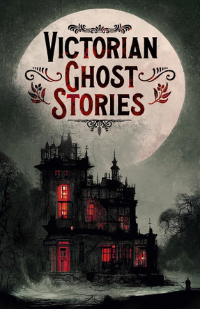 Victorian Ghost Stories Joseph Sheridan Le Fanu 9781398835078
