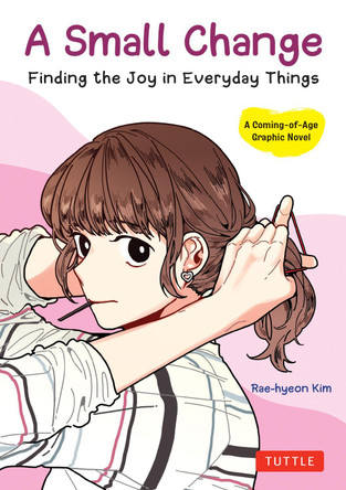 A Small Change: Finding the Joy in Everyday Things (A Coming-of-Age Graphic Novel) Rae-hyeon Kim 9780804857086