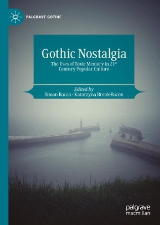 Gothic Nostalgia: The Uses of Toxic Memory in 21st Century Popular Culture Simon Bacon 9783031438516