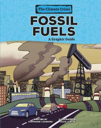 Fossil Fuels: A Graphic Guide Stephanie Loureiro 9781728476896