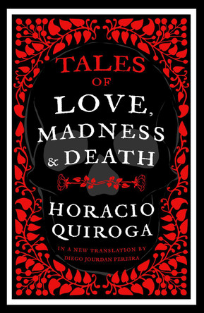 Tales of Love, Madness and Death by Horacio Quiroga