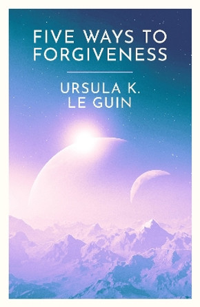 Five Ways to Forgiveness Ursula K. Le Guin 9781399620307