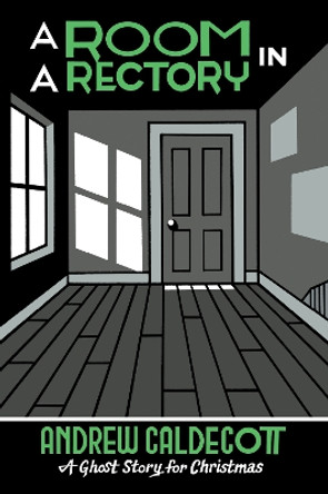 A Room in a Rectory: A Ghost Story for Christmas Sir Andrew Caldecott 9781771965743