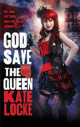 God Save the Queen: Book 1 of the Immortal Empire Kate Locke 9780356501437 God Save the Queen: Book 1 of the Immortal Empire Kate Locke 9780356501437
