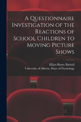 A Questionnaire Investigation of the Reactions of School Children to Moving Picture Shows by Elliott Henry Birdsall