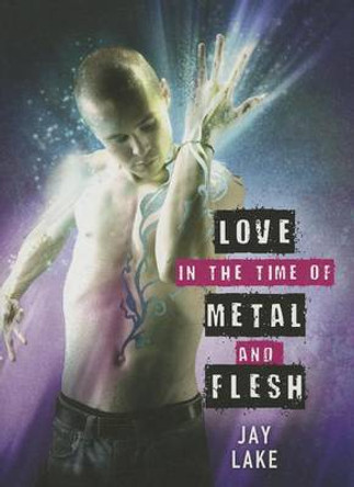 Love in the Time of Metal and Flesh Jay Lake 9781607013402
