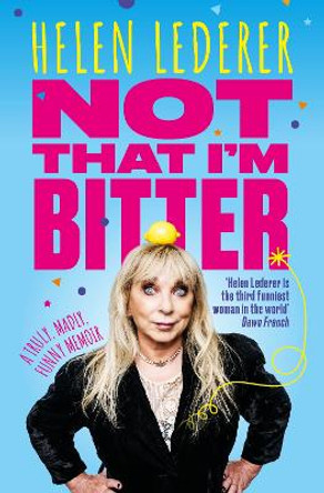 Not That I'm Bitter: A Truly, Madly, Funny Memoir Helen Lederer 9781915306654