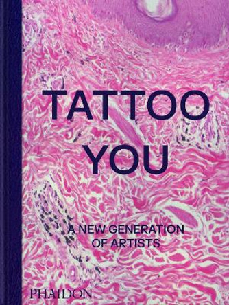 Tattoo You: A New Generation of Artists Phaidon Editors 9781838667566