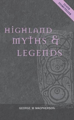 Highland Myths and Legends by George W. Macpherson