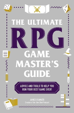 The Ultimate RPG Game Master's Guide: Advice and Tools to Help You Run Your Best Game Ever! James D'Amato 9781507221853