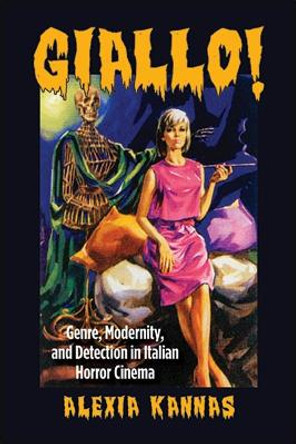 Giallo!: Genre, Modernity, and Detection in Italian Horror Cinema Alexia Kannas 9781438480336