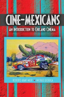 Cine-Mexicans: An Introduction to Chicano Cinema by Roberto Avant-Mier