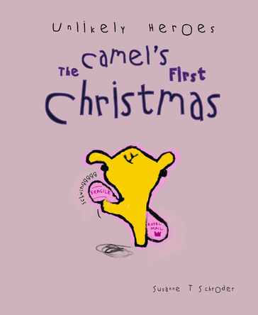 Unlikely Heroes: The Camel's First Christmas Susanne T Schroder 9781908053091