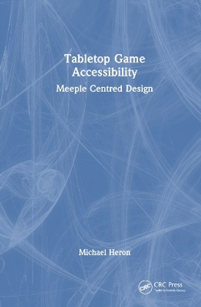Tabletop Game Accessibility: Meeple Centred Design Michael James Heron (Chalmers University of Technology / University of Gothenburg, Sweden) 9781032541471
