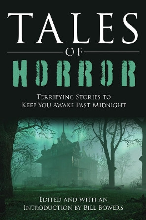 Tales of Horror: Terrifying Stories to Keep You Awake Past Midnight Bill Bowers 9781493077502