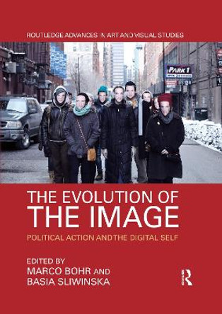 The Evolution of the Image: Political Action and the Digital Self Marco Bohr 9780367592202