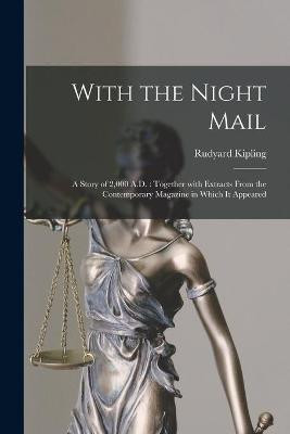 With the Night Mail: a Story of 2,000 A.D.: Together With Extracts From the Contemporary Magazine in Which It Appeared Rudyard Kipling 9781014843883