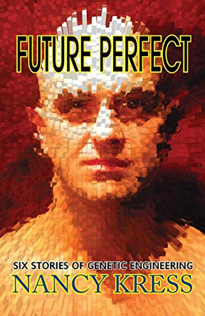 Future Perfect: Six Stories of Genetic Engineering Nancy Kress 9781612420639