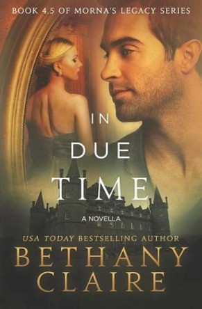 In Due Time - A Novella: A Scottish, Time Travel Romance Bethany Claire 9780996003759