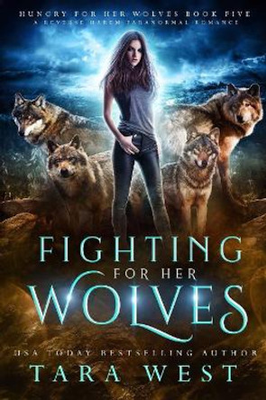 Fighting for Her Wolves: A Reverse Harem Paranormal Romance Tara West 9781081773175