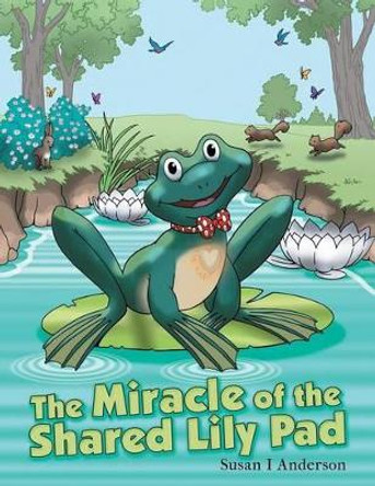 The Miracle of the Shared Lily Pad by Susan I Anderson