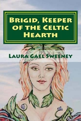 Brigid, Keeper of the Celtic Hearth by Laura G Sweeney